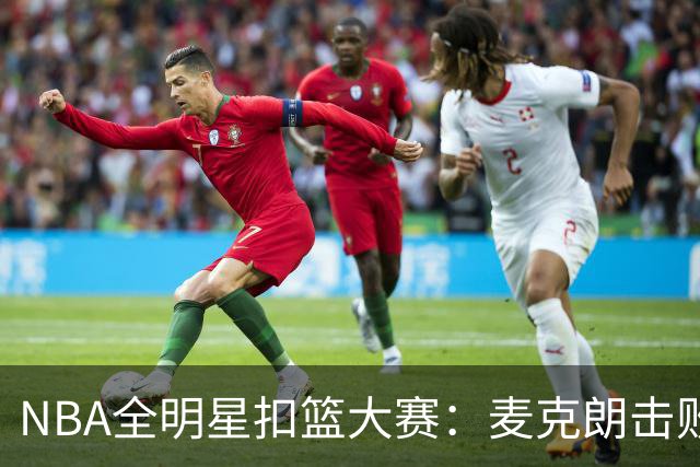 NBA全明星扣篮大赛：麦克朗击败杰伦布朗卫冕